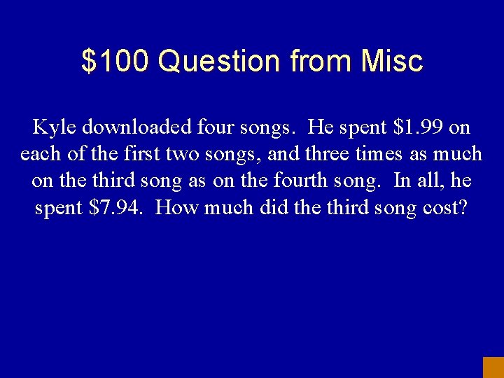 $100 Question from Misc Kyle downloaded four songs. He spent $1. 99 on each