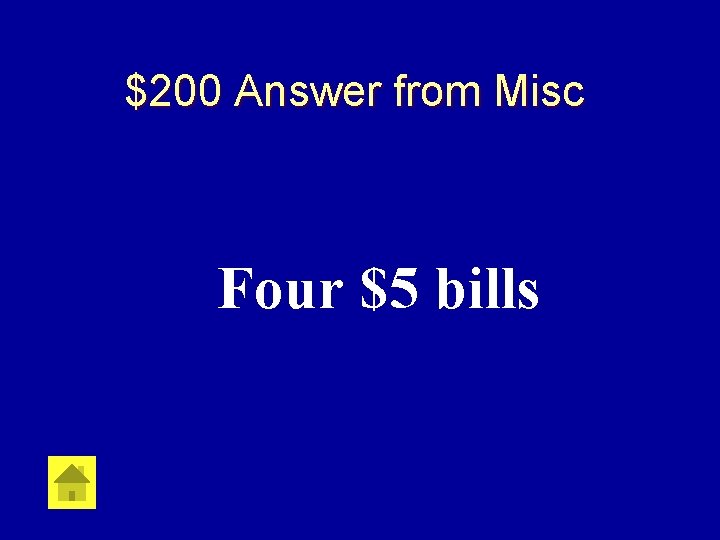 $200 Answer from Misc Four $5 bills 