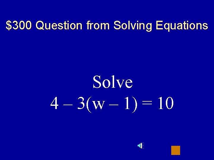 $300 Question from Solving Equations Solve 4 – 3(w – 1) = 10 