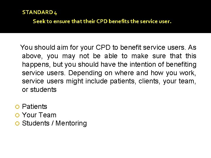 STANDARD 4 Seek to ensure that their CPD benefits the service user. You should