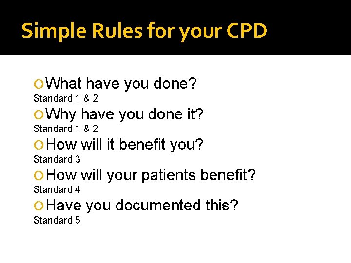Simple Rules for your CPD What have you done? Standard 1 & 2 Why