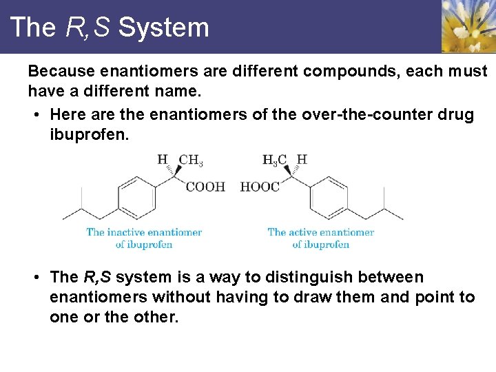 The R, S System Because enantiomers are different compounds, each must have a different