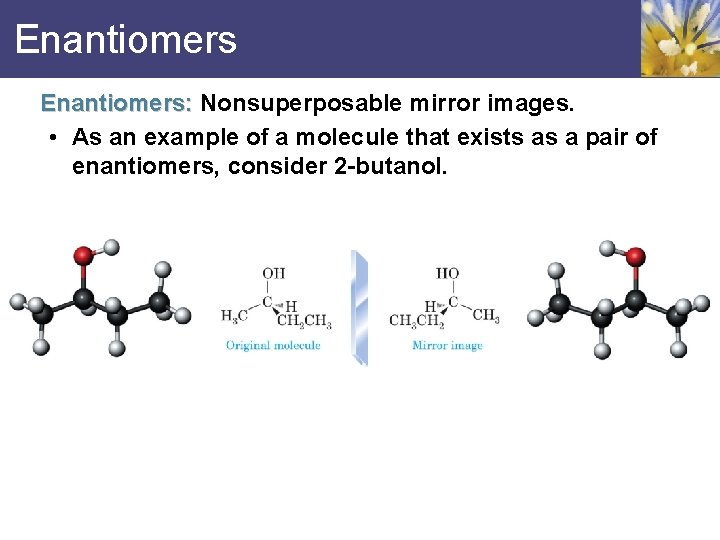 Enantiomers: Nonsuperposable mirror images. • As an example of a molecule that exists as