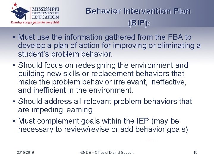 Behavior Intervention Plan (BIP): • Must use the information gathered from the FBA to