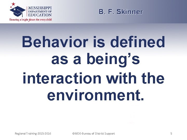 B. F. Skinner Behavior is defined as a being’s interaction with the environment. Regional
