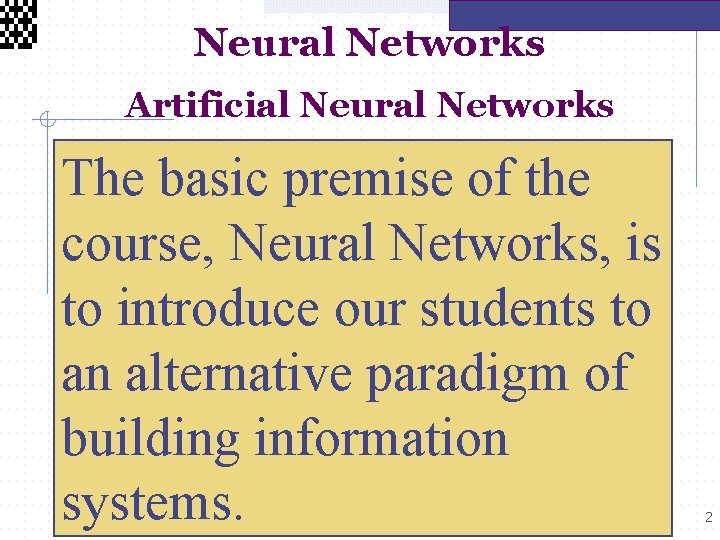 Neural Networks Artificial Neural Networks The basic premise of the course, Neural Networks, is