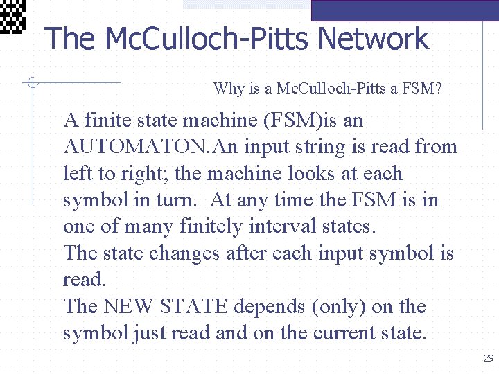  The Mc. Culloch-Pitts Network Why is a Mc. Culloch-Pitts a FSM? A finite