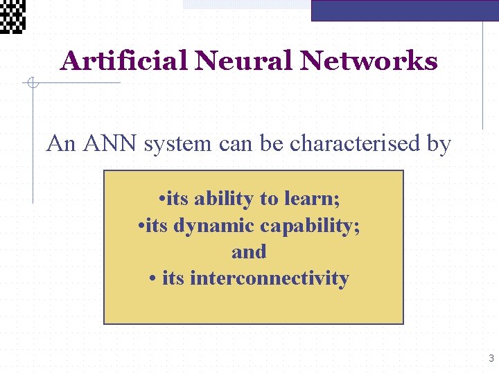 Artificial Neural Networks An ANN system can be characterised by • its ability to