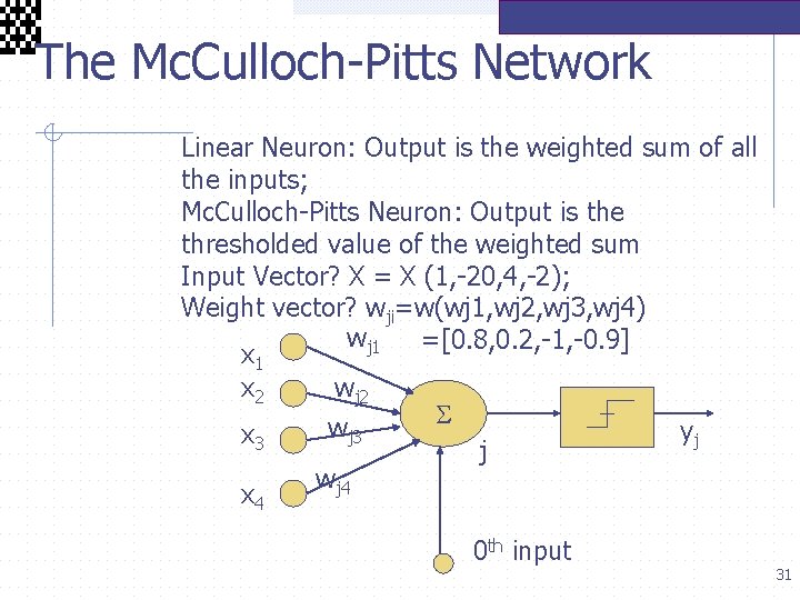  The Mc. Culloch-Pitts Network Linear Neuron: Output is the weighted sum of all