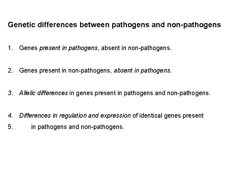 Genetic differences between pathogens and non-pathogens 1. Genes present in pathogens, absent in non-pathogens.