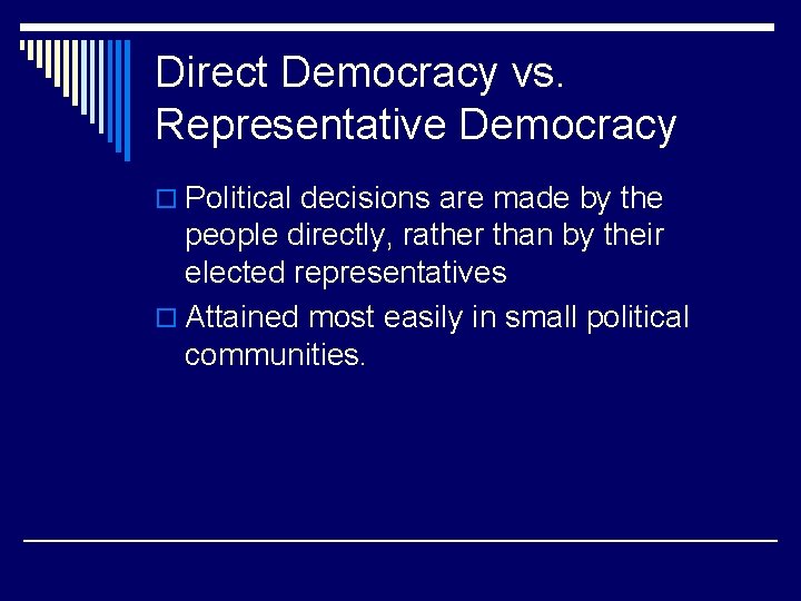 Direct Democracy vs. Representative Democracy o Political decisions are made by the people directly,