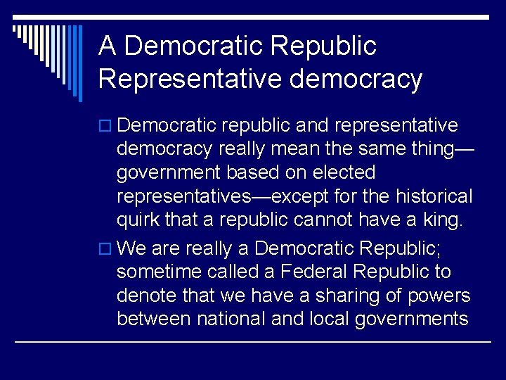 A Democratic Republic Representative democracy o Democratic republic and representative democracy really mean the