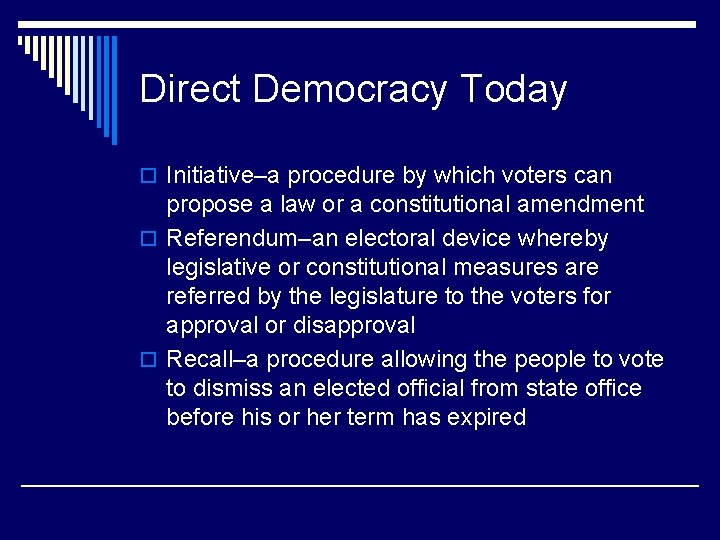 Direct Democracy Today o Initiative–a procedure by which voters can propose a law or