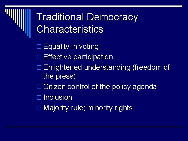 Traditional Democracy Characteristics o Equality in voting o Effective participation o Enlightened understanding (freedom