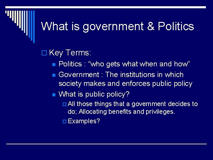 What is government & Politics o Key Terms: n n n Politics : “who