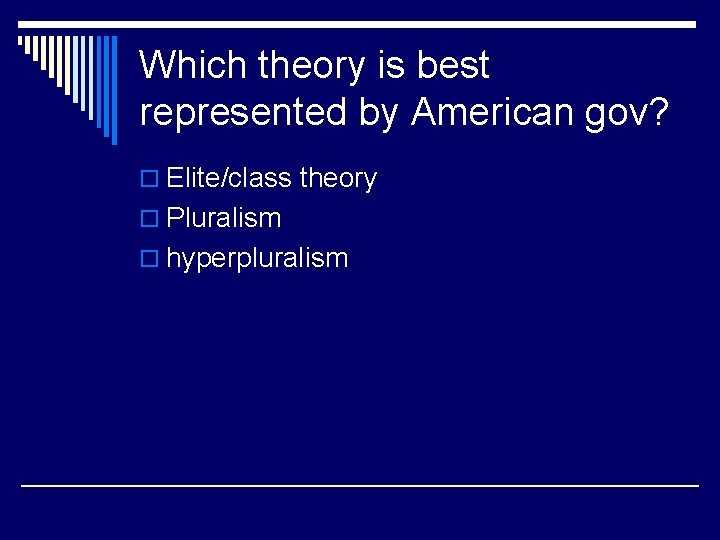 Which theory is best represented by American gov? o Elite/class theory o Pluralism o