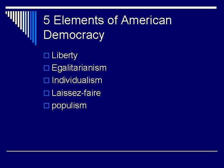 5 Elements of American Democracy o Liberty o Egalitarianism o Individualism o Laissez-faire o