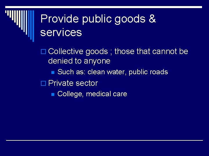 Provide public goods & services o Collective goods ; those that cannot be denied