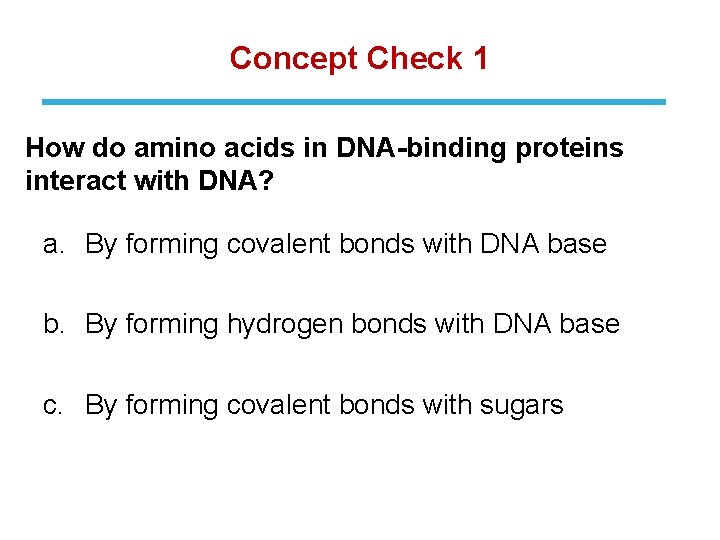 Concept Check 1 How do amino acids in DNA-binding proteins interact with DNA? a.