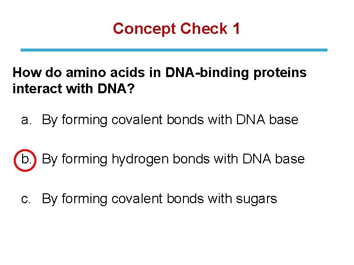 Concept Check 1 How do amino acids in DNA-binding proteins interact with DNA? a.