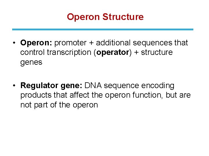 Operon Structure • Operon: promoter + additional sequences that control transcription (operator) + structure