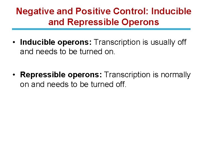 Negative and Positive Control: Inducible and Repressible Operons • Inducible operons: Transcription is usually