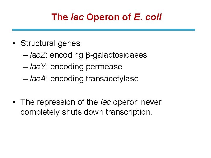 The lac Operon of E. coli • Structural genes ‒ lac. Z: encoding β-galactosidases