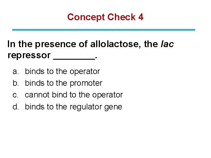 Concept Check 4 In the presence of allolactose, the lac repressor. a. b. c.
