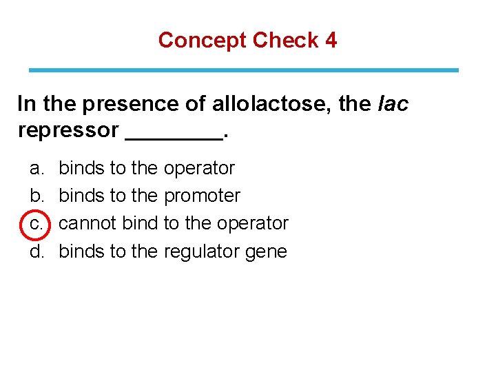 Concept Check 4 In the presence of allolactose, the lac repressor. a. b. c.