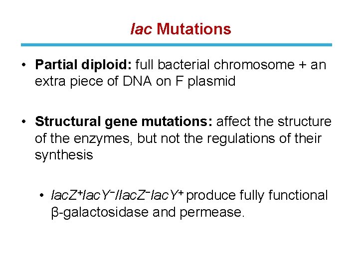 lac Mutations • Partial diploid: full bacterial chromosome + an extra piece of DNA