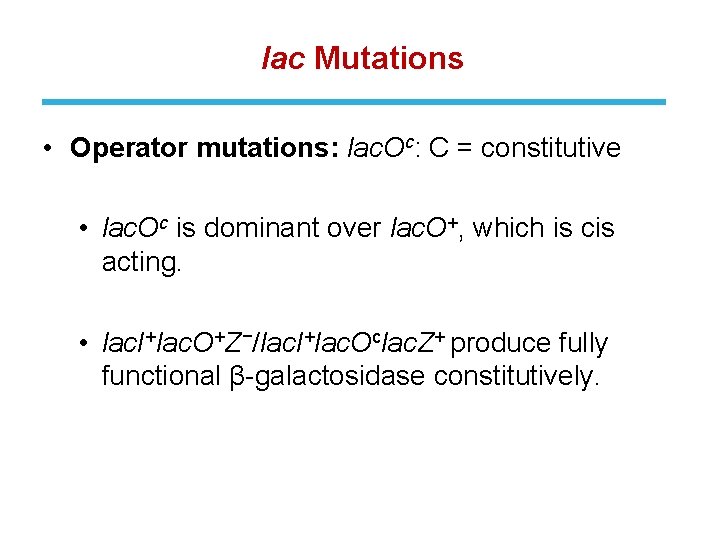 lac Mutations • Operator mutations: lac. Oc: C = constitutive • lac. Oc is