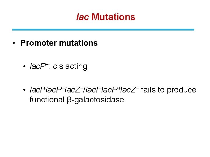 lac Mutations • Promoter mutations • lac. P−: cis acting • lac. I+lac. P−lac.