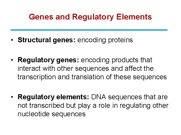 Genes and Regulatory Elements • Structural genes: encoding proteins • Regulatory genes: encoding products