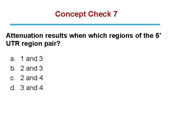 Concept Check 7 Attenuation results when which regions of the 5′ UTR region pair?