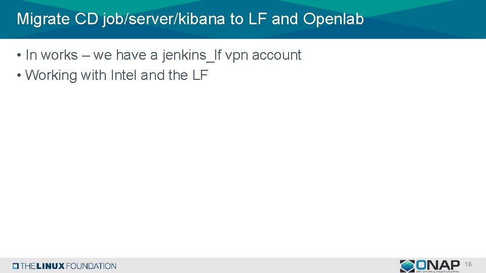 Migrate CD job/server/kibana to LF and Openlab • In works – we have a