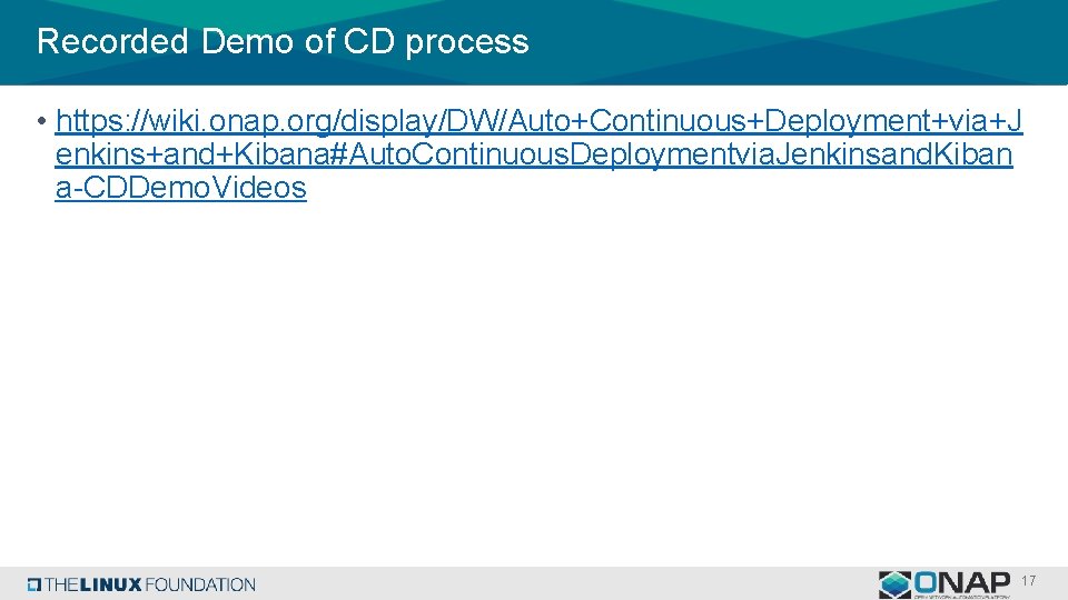 Recorded Demo of CD process • https: //wiki. onap. org/display/DW/Auto+Continuous+Deployment+via+J enkins+and+Kibana#Auto. Continuous. Deploymentvia. Jenkinsand.