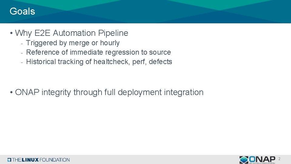 Goals • Why E 2 E Automation Pipeline - Triggered by merge or hourly