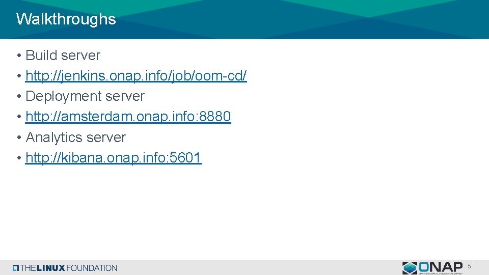 Walkthroughs • Build server • http: //jenkins. onap. info/job/oom-cd/ • Deployment server • http: