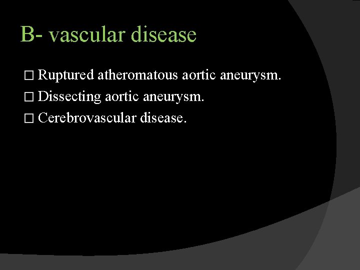 B- vascular disease � Ruptured atheromatous aortic aneurysm. � Dissecting aortic aneurysm. � Cerebrovascular