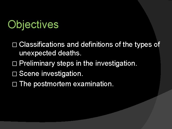 Objectives � Classifications and definitions of the types of unexpected deaths. � Preliminary steps