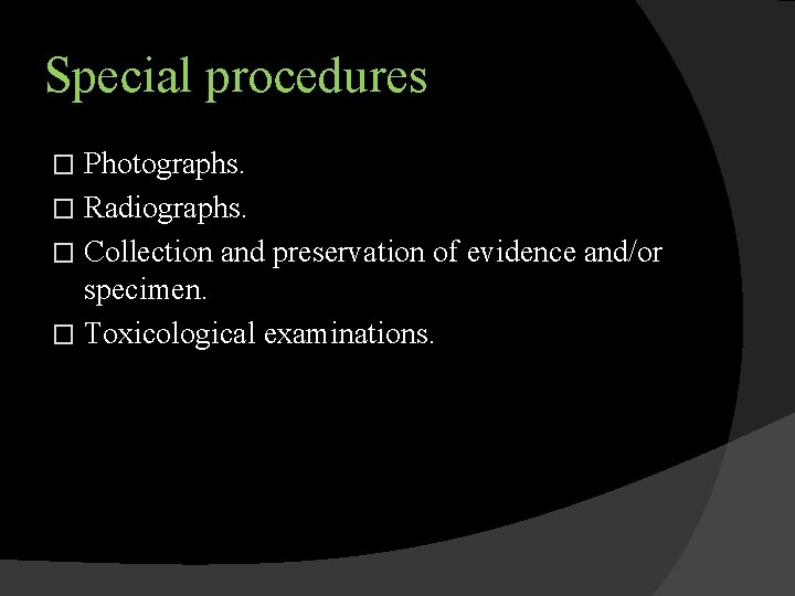 Special procedures Photographs. � Radiographs. � Collection and preservation of evidence and/or specimen. �