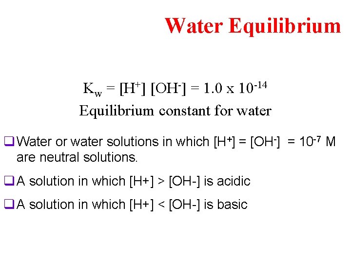 Water Equilibrium Kw = [H+] [OH-] = 1. 0 x 10 -14 Equilibrium constant