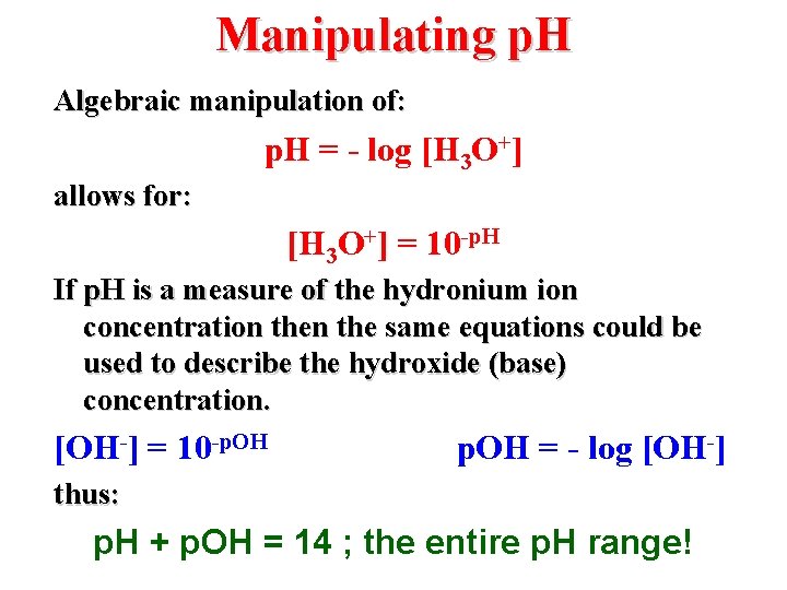 Manipulating p. H Algebraic manipulation of: p. H = - log [H 3 O+]