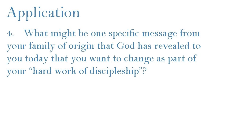Application 4. What might be one specific message from your family of origin that