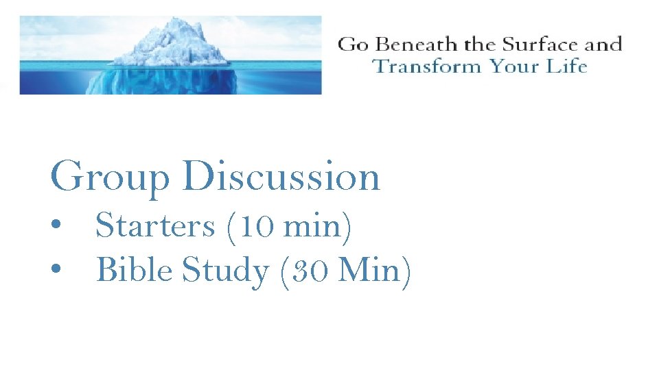 Group Discussion • Starters (10 min) • Bible Study (30 Min) 