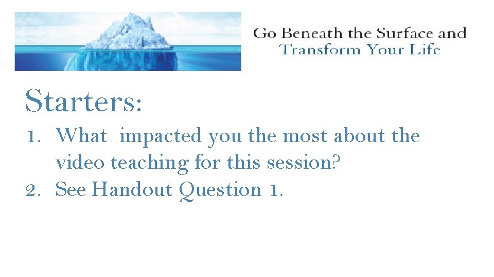 Starters: 1. What impacted you the most about the video teaching for this session?