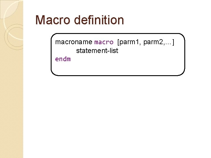 Macro definition macroname macro [parm 1, parm 2, …] statement-list endm 