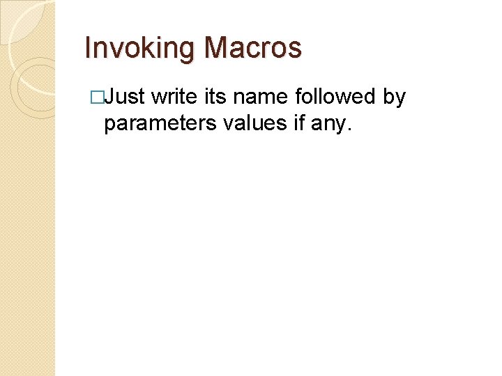 Invoking Macros �Just write its name followed by parameters values if any. Invoking Macros �Just write its name followed by parameters values if any.