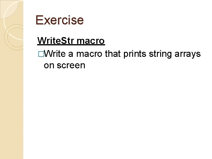 Exercise Write. Str macro �Write a macro that prints string arrays on screen Exercise Write. Str macro �Write a macro that prints string arrays on screen