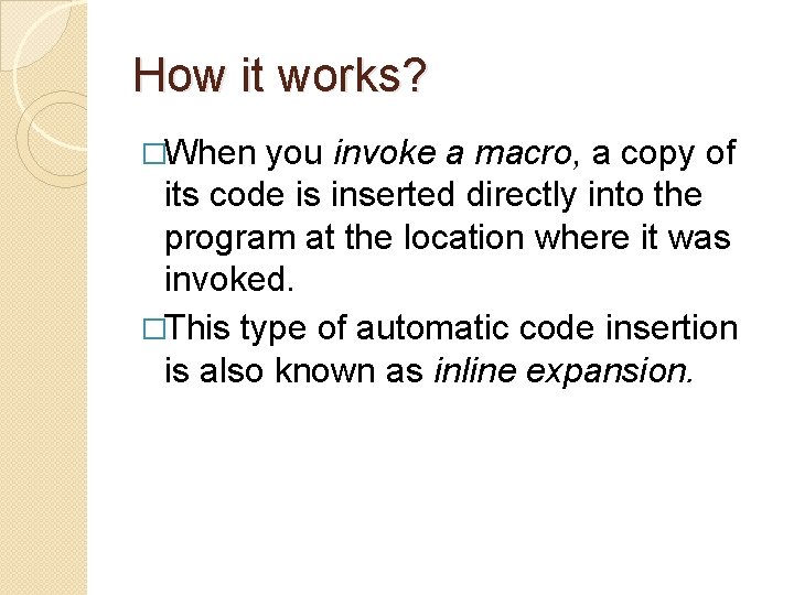 How it works? �When you invoke a macro, a copy of its code is How it works? �When you invoke a macro, a copy of its code is